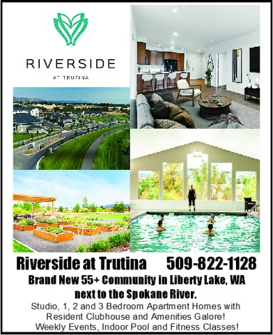 Riverside at Trutina 509-822-1128 Brand  Riverside at Trutina 509-822-1128 Brand New 55+ community in Liberty Lake, WA next to the Spokane River. Studio, 1, 2 and 3 Bedroom Apartment Homes with Resident Clubhouse and Amenities Galore! Weekly Events, Indoor Pool and Fitness Classes!